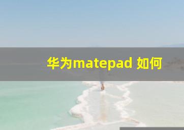 华为matepad 如何